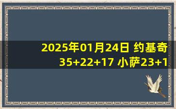 2025年01月24日 约基奇35+22+17 小萨23+19+8 威少18分 掘金擒国王迎4连胜